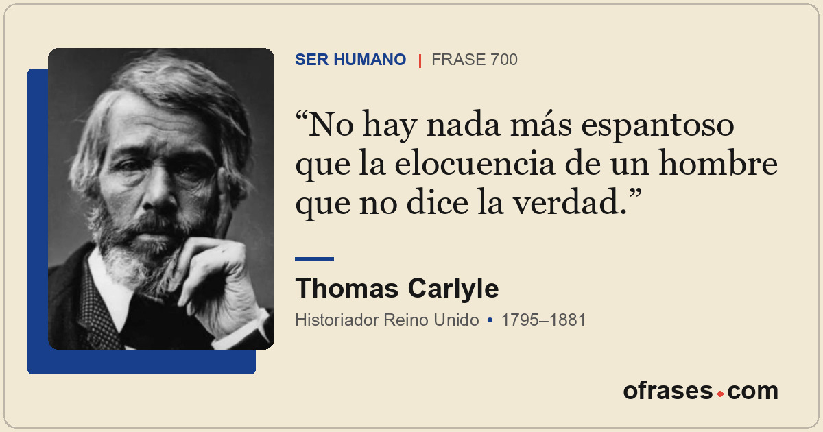 No hay nada más espantoso que la elocuencia de un hombre que no dice la verdad.