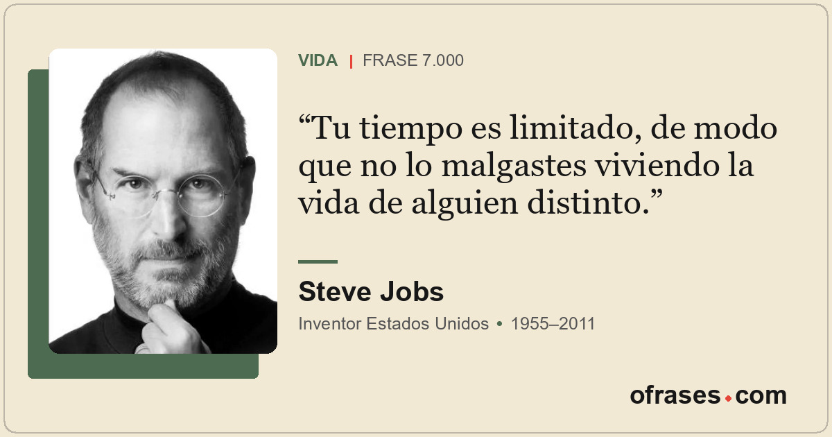 Tu tiempo es limitado, de modo que no lo malgastes viviendo la vida de alguien d...
