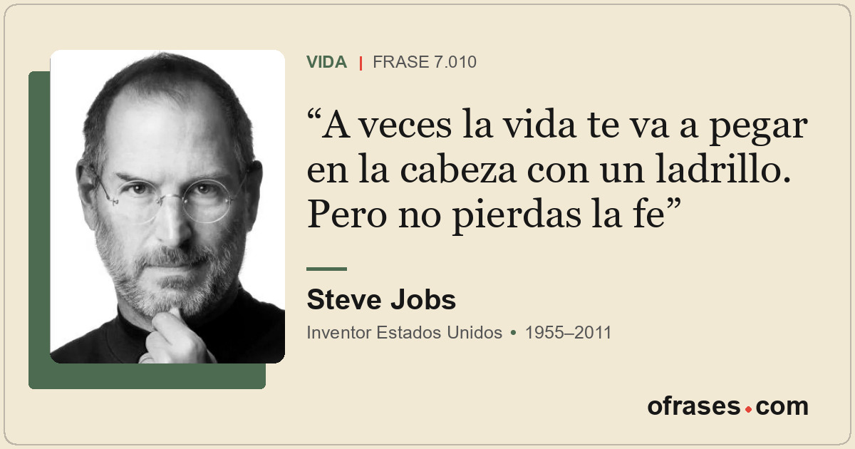 A veces la vida te va a pegar en la cabeza con un ladrillo. Pero no pierdas la f...