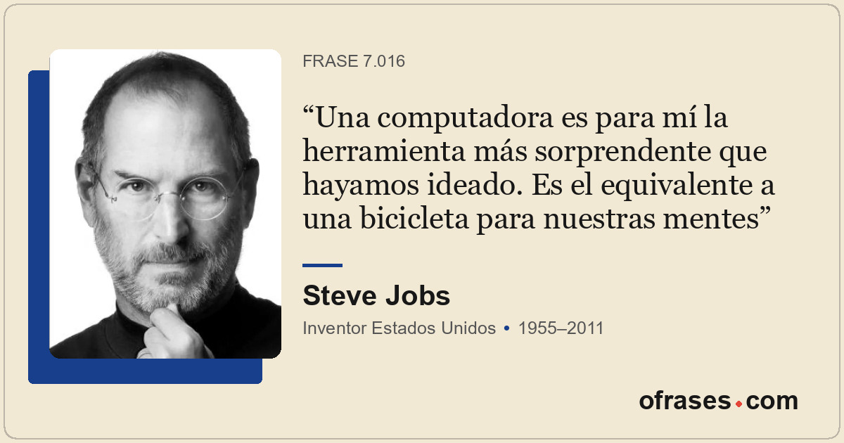 Una computadora es para mí la herramienta más sorprendente que hayamos ideado. E...