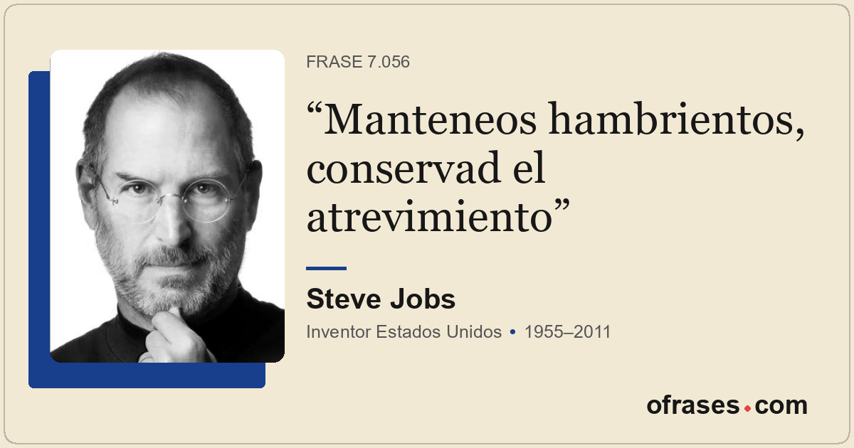 Manteneos hambrientos, conservad el atrevimiento
