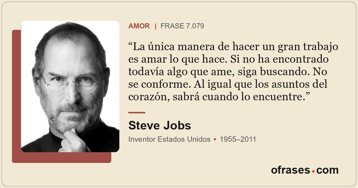 La única manera de hacer un gran trabajo es amar lo que hace. Si no ha encontrad...