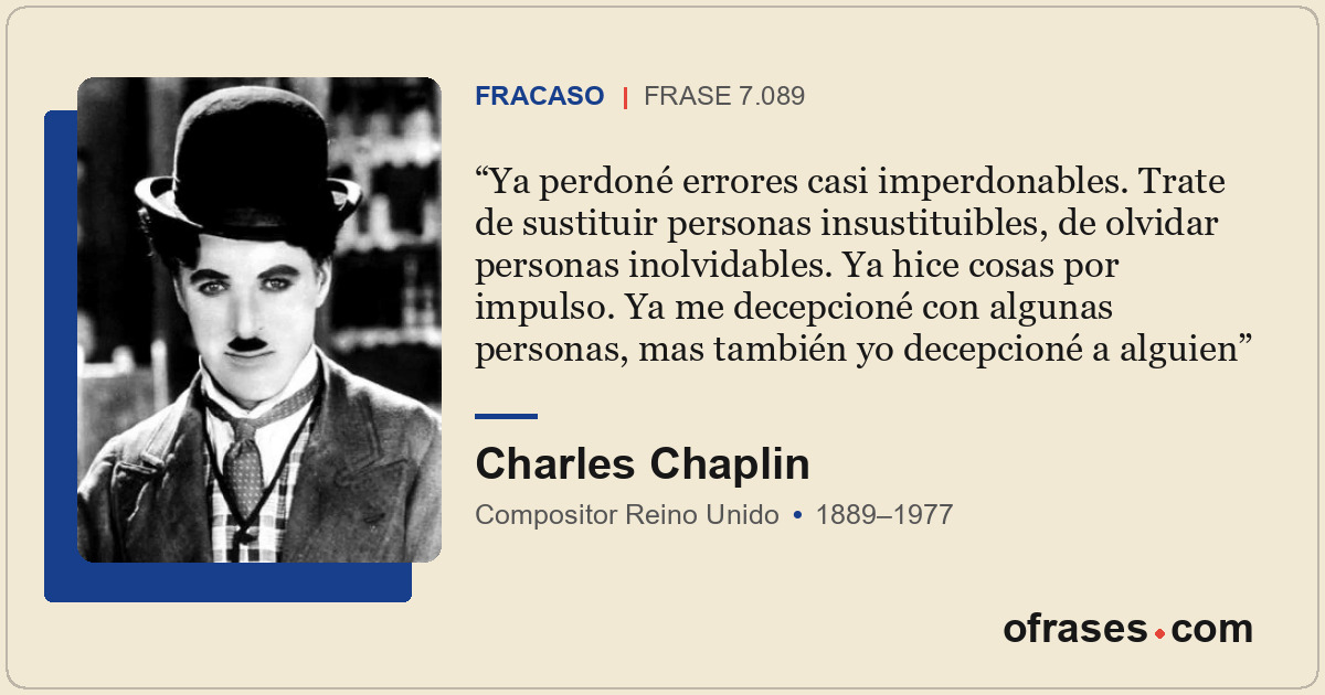 Ya perdoné errores casi imperdonables. Trate de sustituir personas insustituible...