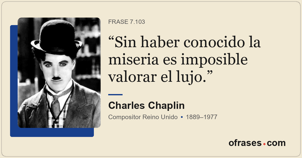 Sin haber conocido la miseria es imposible valorar el lujo.