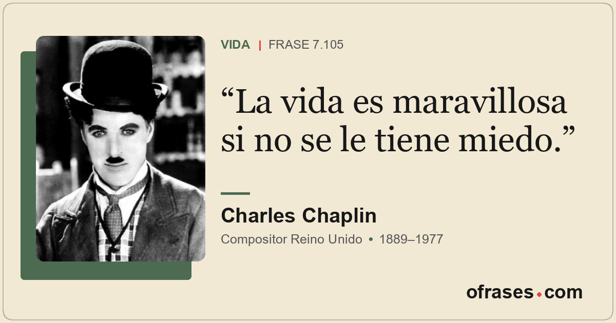 La vida es maravillosa si no se le tiene miedo.