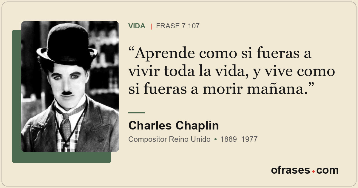 Aprende como si fueras a vivir toda la vida, y vive como si fueras a morir mañan...