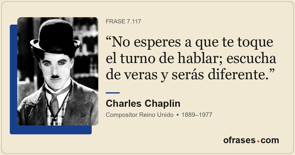 No esperes a que te toque el turno de hablar; escucha de veras y serás diferente...