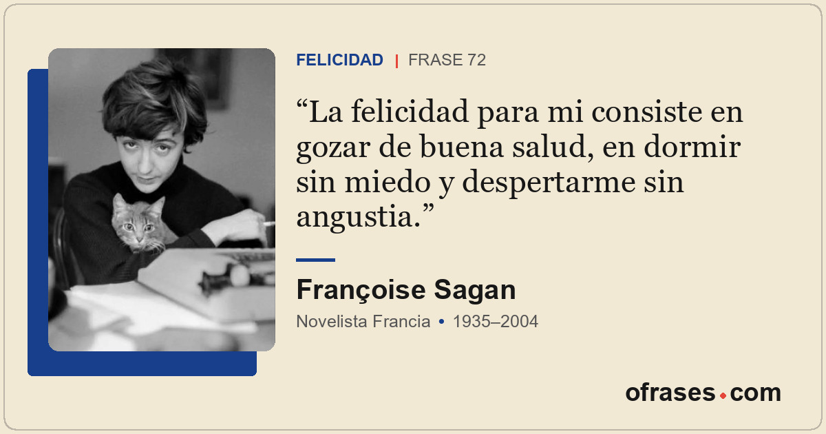 La felicidad para mi consiste en gozar de buena salud, en dormir sin miedo y des...