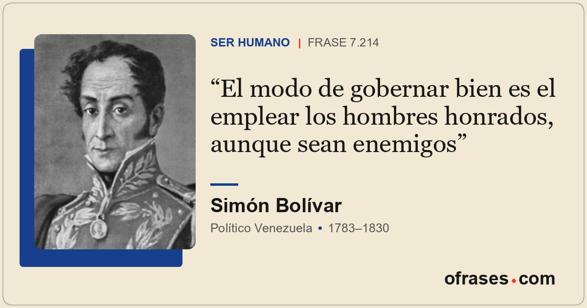 El modo de gobernar bien es el emplear los hombres honrados, aunque sean enemigo...
