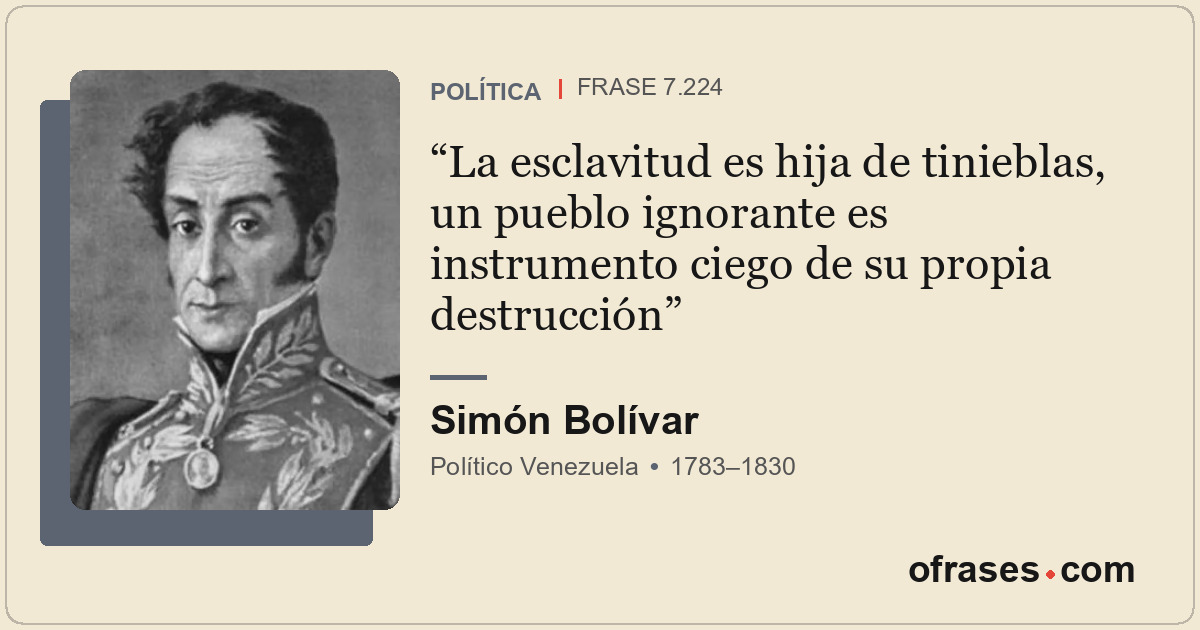 La esclavitud es hija de tinieblas, un pueblo ignorante es instrumento ciego de...