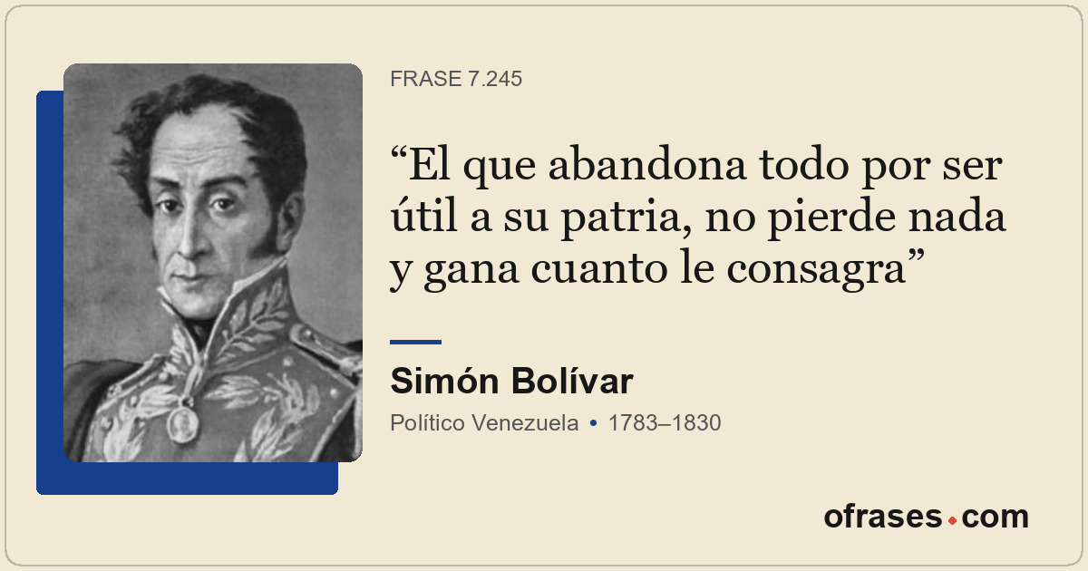 El que abandona todo por ser útil a su patria, no pierde nada y gana cuanto le c...