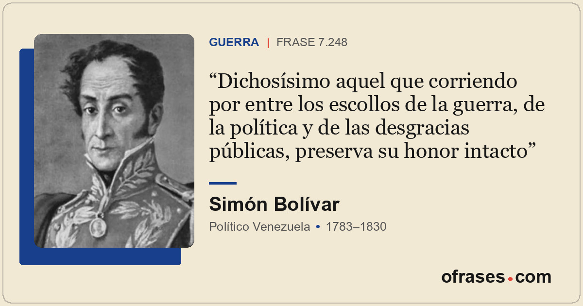Dichosísimo aquel que corriendo por entre los escollos de la guerra, de la polít...