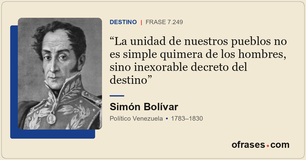 La unidad de nuestros pueblos no es simple quimera de los hombres, sino inexorab...