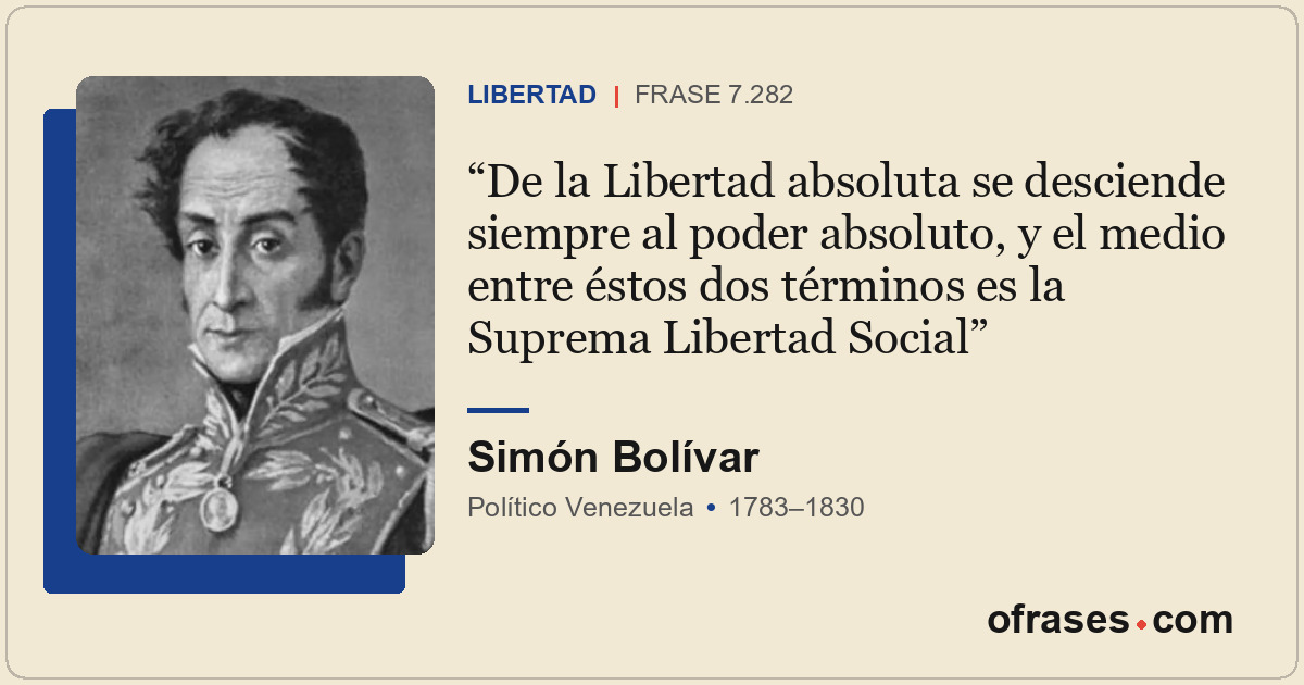 De la Libertad absoluta se desciende siempre al poder absoluto, y el medio entre...