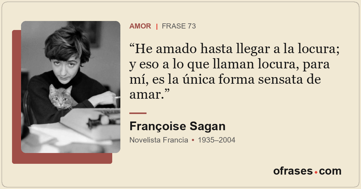 He amado hasta llegar a la locura; y eso a lo que llaman locura, para mí, es la...
