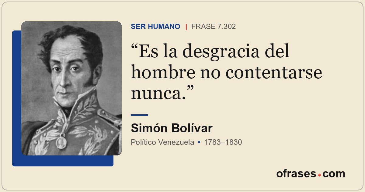 Es la desgracia del hombre no contentarse nunca.