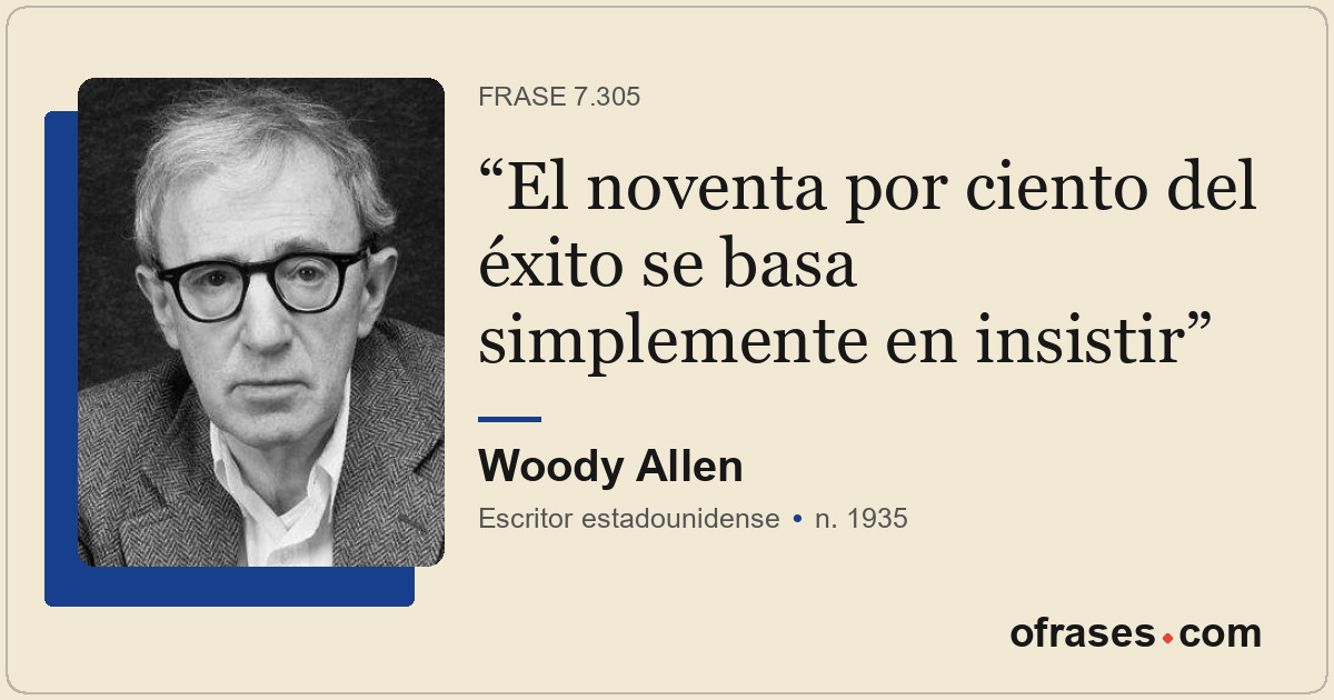 El noventa por ciento del éxito se basa simplemente en insistir