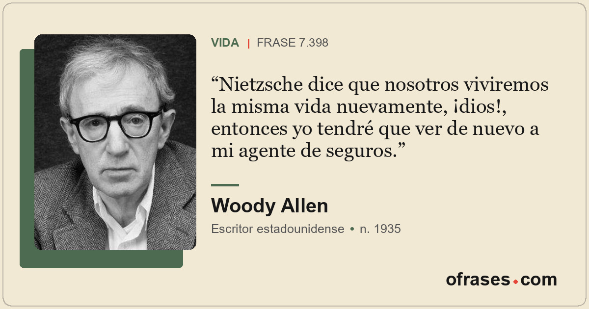 Nietzsche dice que nosotros viviremos la misma vida nuevamente, ¡dios!, entonces...