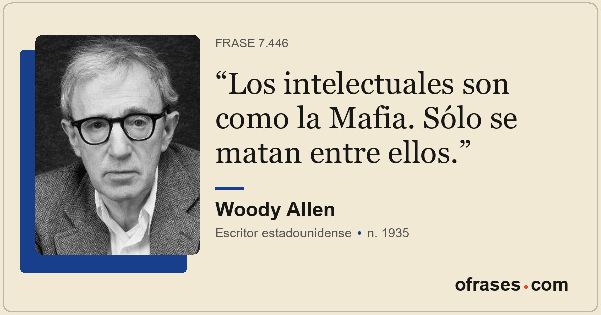 Los intelectuales son como la Mafia. Sólo se matan entre ellos.