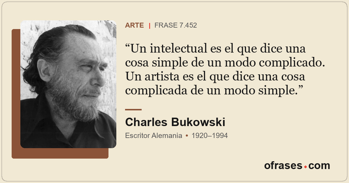 Un intelectual es el que dice una cosa simple de un modo complicado. Un artista...