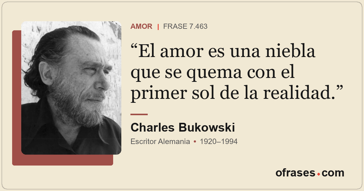 El amor es una niebla que se quema con el primer sol de la realidad.