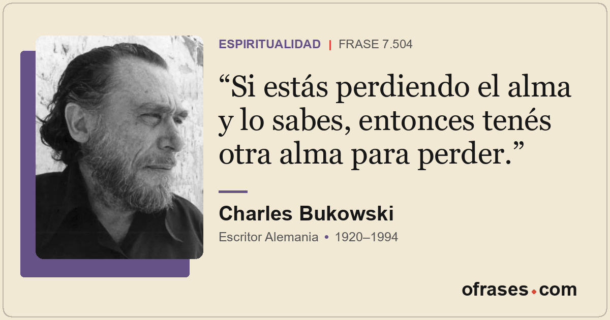 Si estás perdiendo el alma y lo sabes, entonces tenés otra alma para perder.