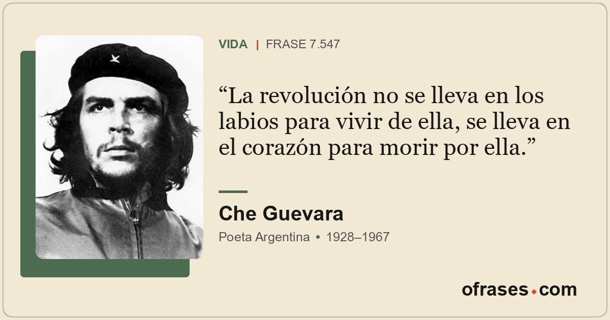La revolución no se lleva en los labios para vivir de ella, se lleva en el coraz...
