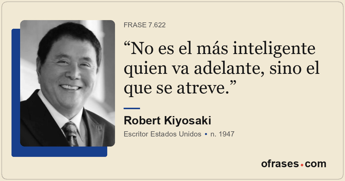 No es el más inteligente quien va adelante, sino el que se atreve.