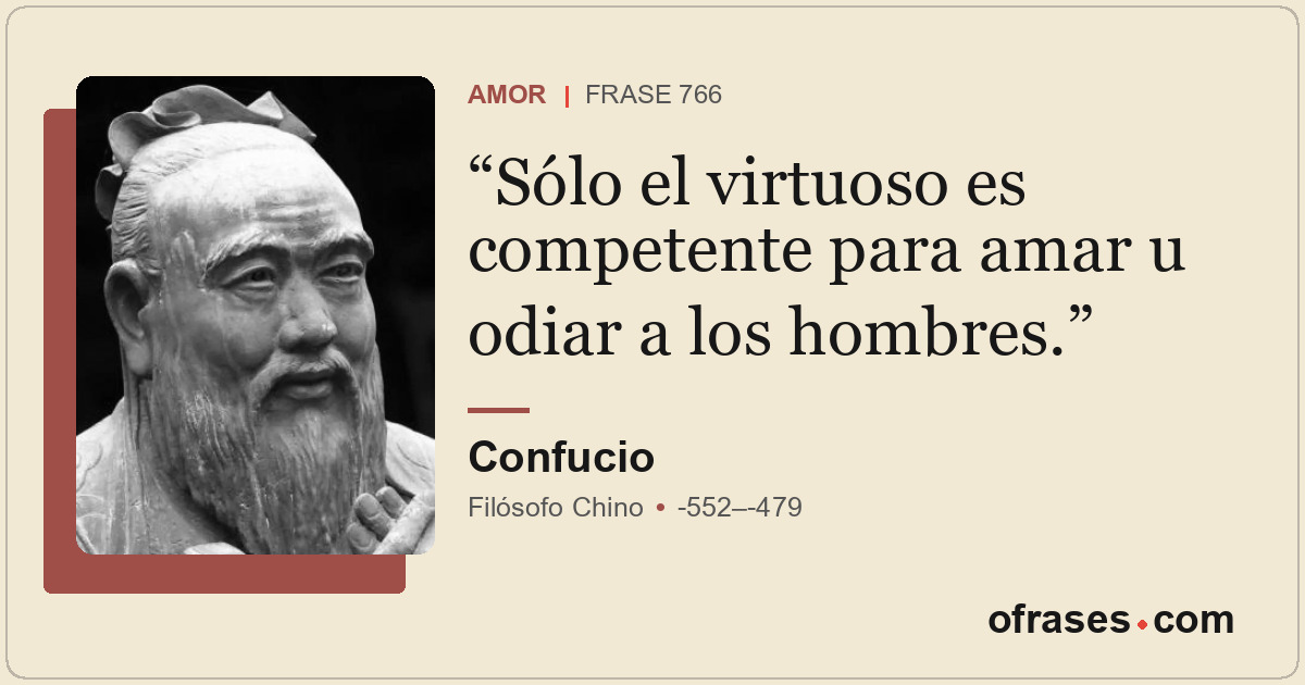 Sólo el virtuoso es competente para amar u odiar a los hombres.