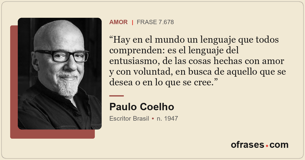 Hay en el mundo un lenguaje que todos comprenden: es el lenguaje del entusiasmo,...
