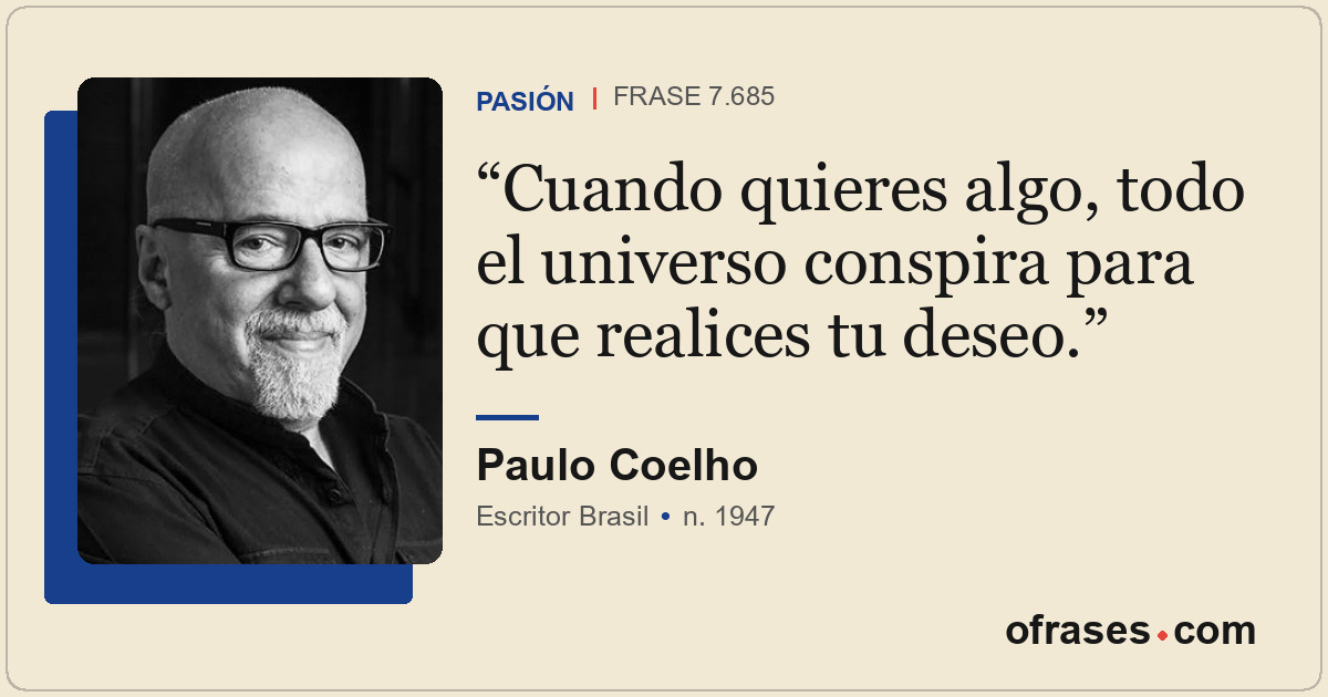 Cuando quieres algo, todo el universo conspira para que realices tu deseo.