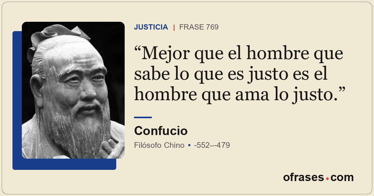 Mejor que el hombre que sabe lo que es justo es el hombre que ama lo justo.