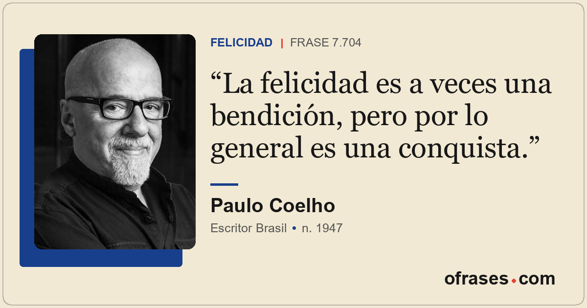 La felicidad es a veces una bendición, pero por lo general es una conquista.