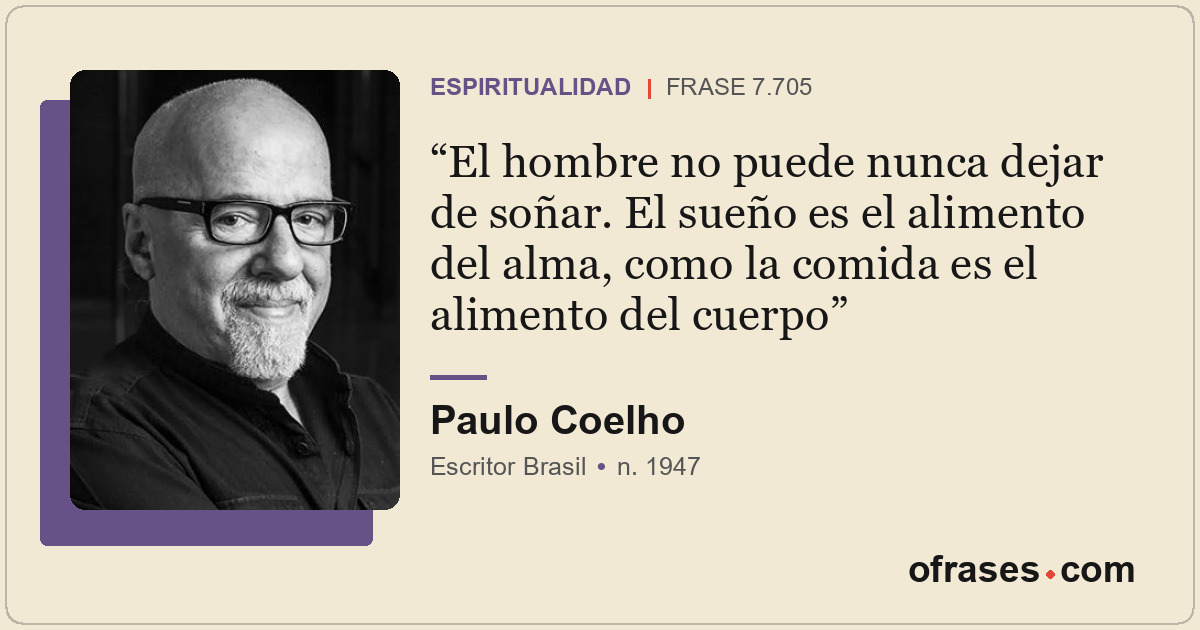 El hombre no puede nunca dejar de soñar. El sueño es el alimento del alma, como...