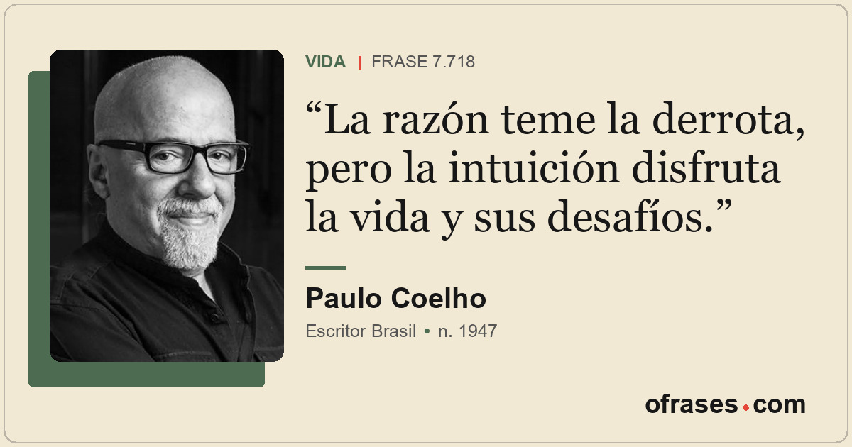 La razón teme la derrota, pero la intuición disfruta la vida y sus desafíos.
