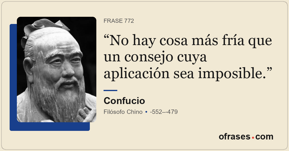 No hay cosa más fría que un consejo cuya aplicación sea imposible.
