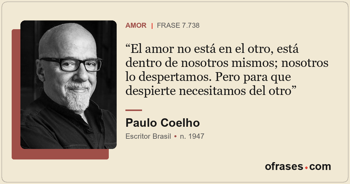 El amor no está en el otro, está dentro de nosotros mismos; nosotros lo desperta...