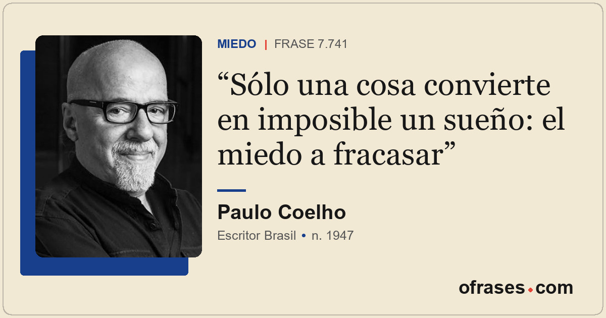 Sólo una cosa convierte en imposible un sueño: el miedo a fracasar