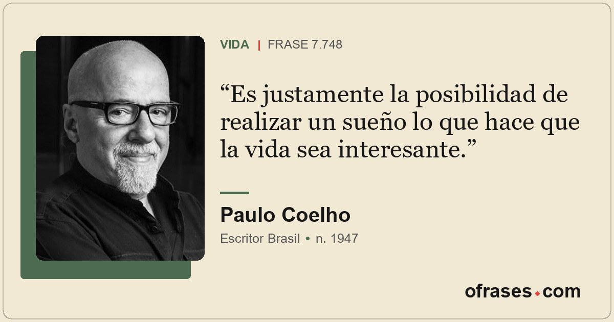 Es justamente la posibilidad de realizar un sueño lo que hace que la vida sea in...
