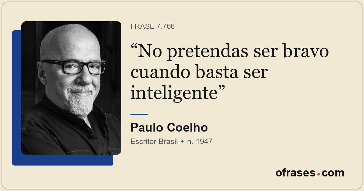 No pretendas ser bravo cuando basta ser inteligente