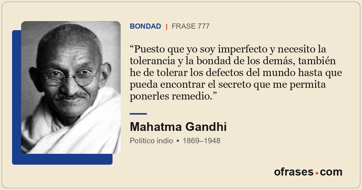 Puesto que yo soy imperfecto y necesito la tolerancia y la bondad de los demás,...