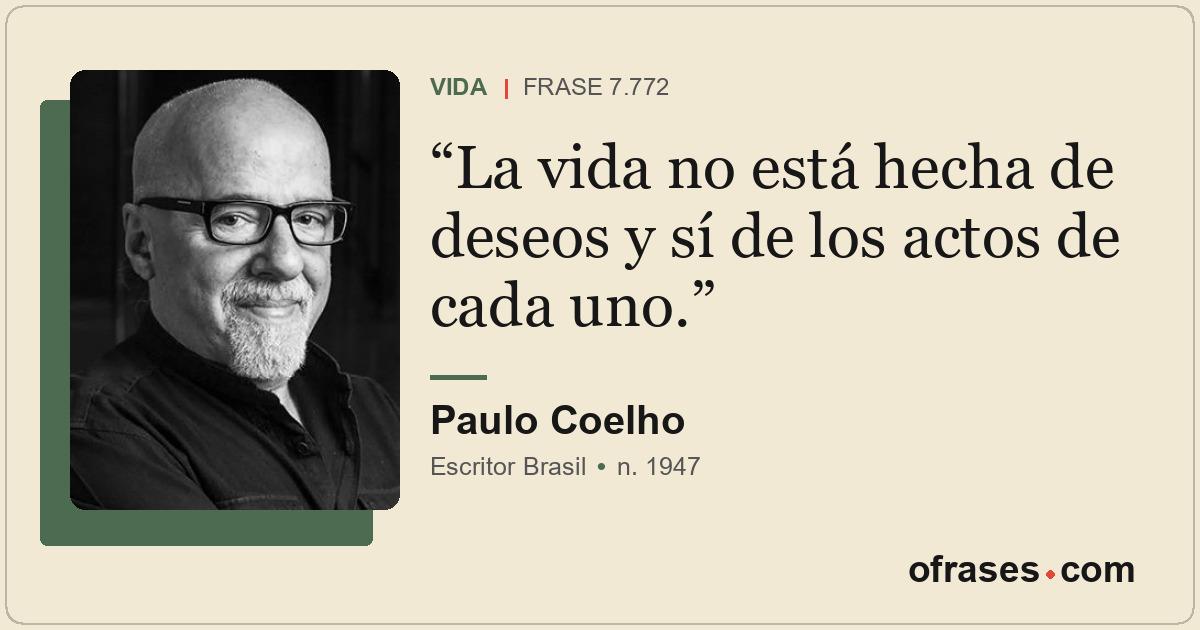 La vida no está hecha de deseos y sí de los actos de cada uno.