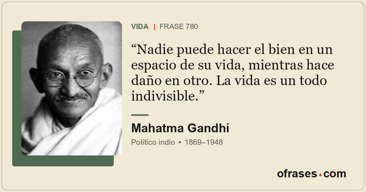 Nadie puede hacer el bien en un espacio de su vida, mientras hace daño en otro....