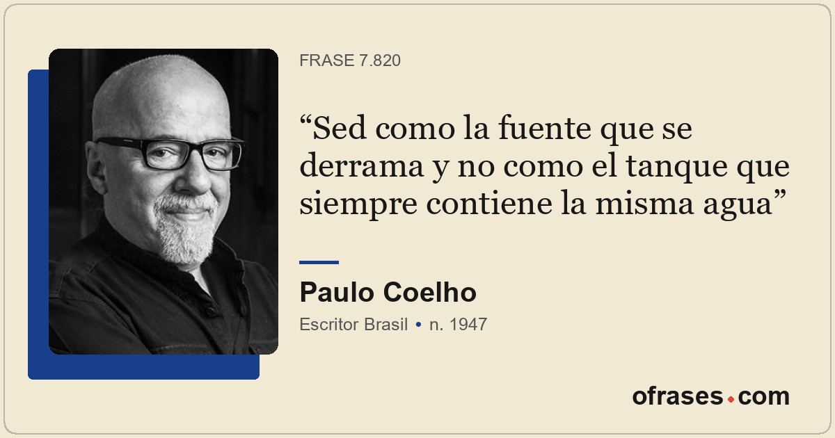 Sed como la fuente que se derrama y no como el tanque que siempre contiene la mi...