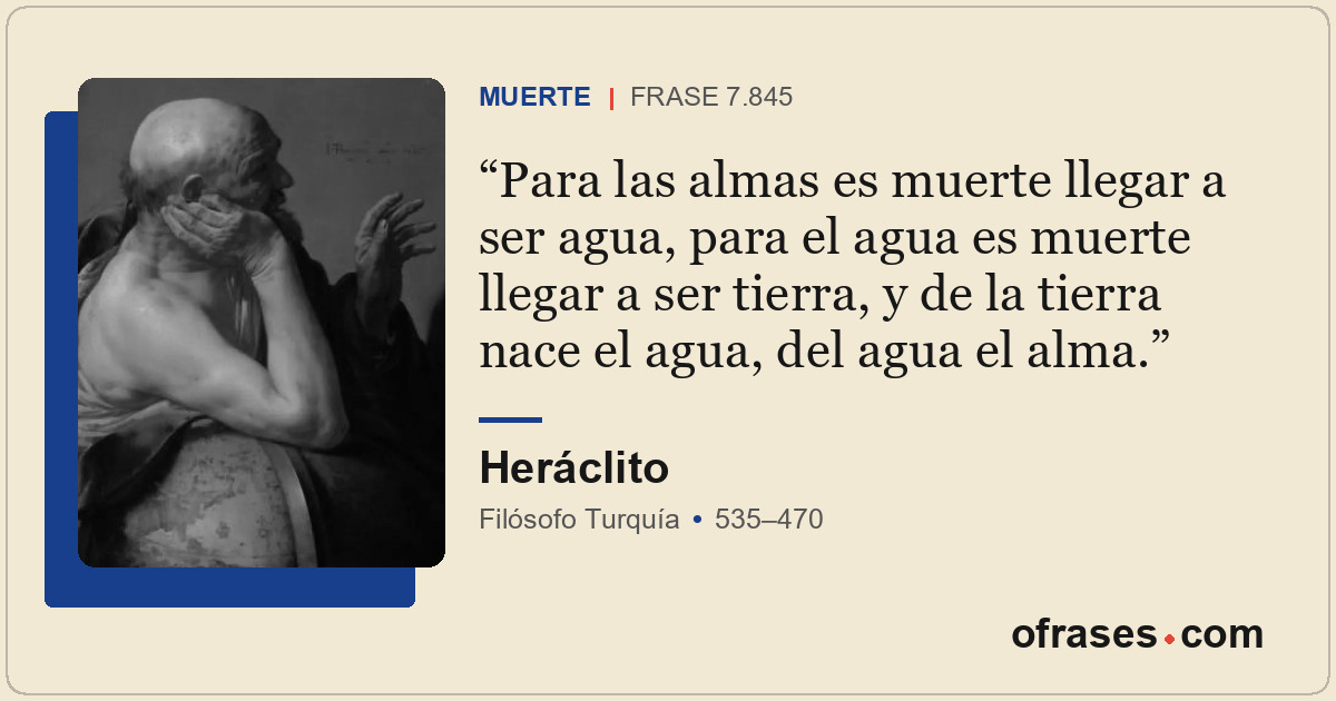 Para las almas es muerte llegar a ser agua, para el agua es muerte llegar a ser...