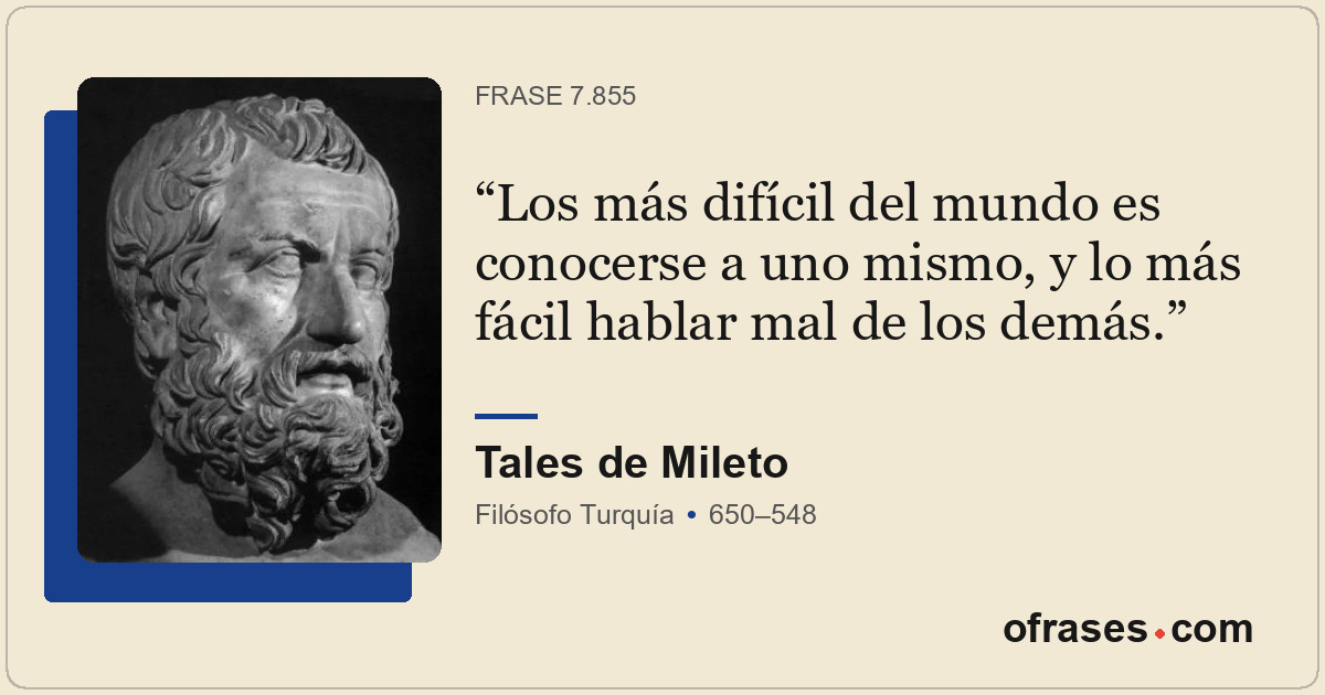 Los más difícil del mundo es conocerse a uno mismo, y lo más fácil hablar mal de...