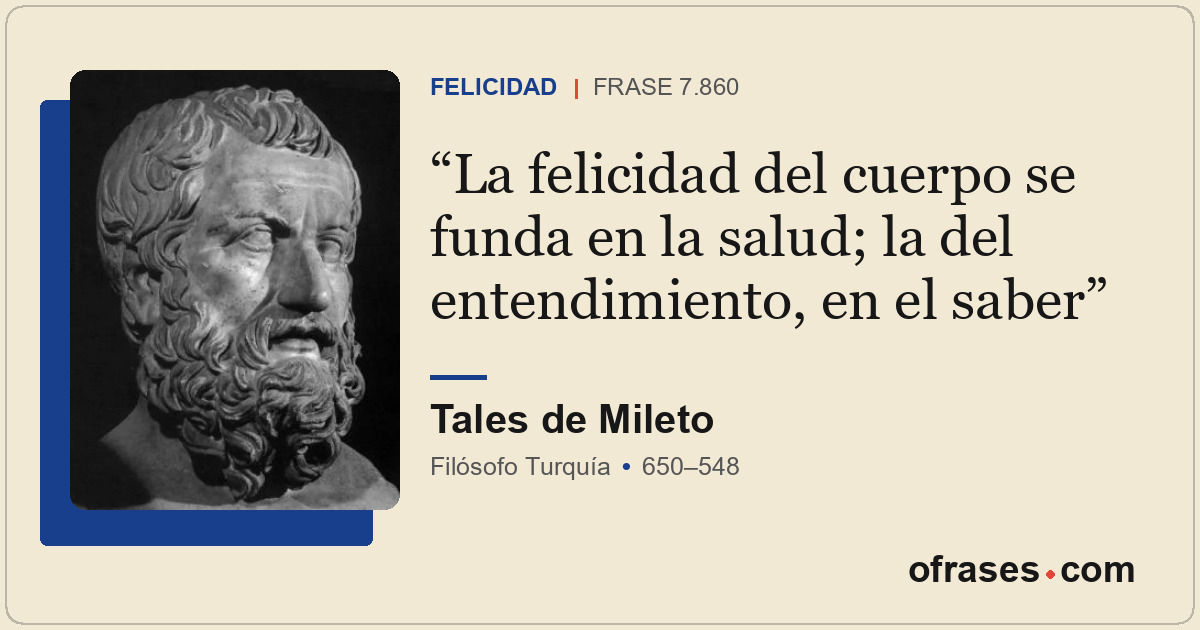 La felicidad del cuerpo se funda en la salud; la del entendimiento, en el saber