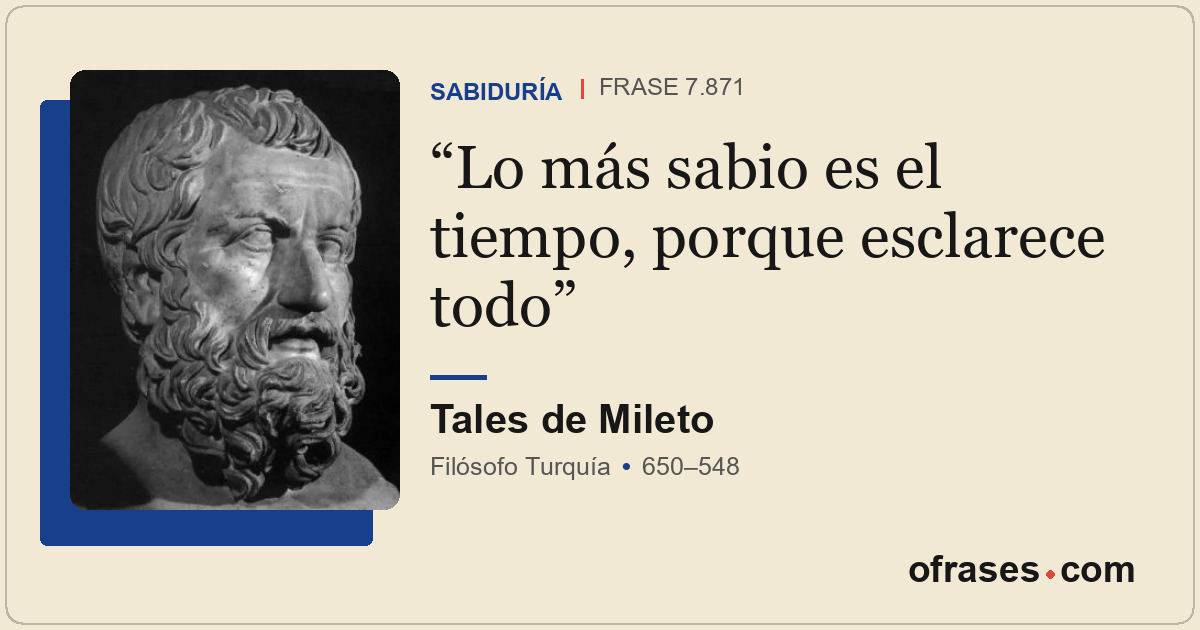 Lo más sabio es el tiempo, porque esclarece todo