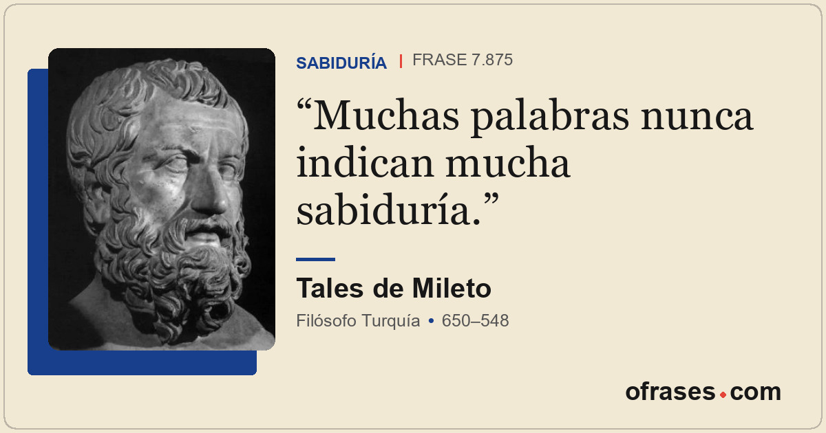 Muchas palabras nunca indican mucha sabiduría.