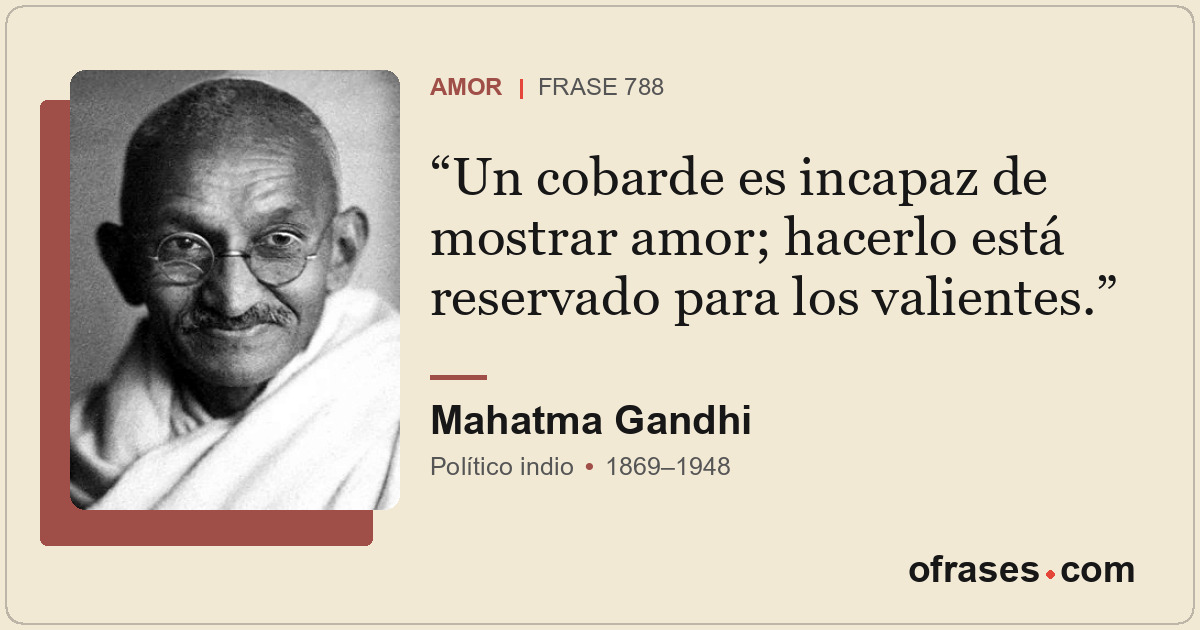 Un cobarde es incapaz de mostrar amor; hacerlo está reservado para los valientes...